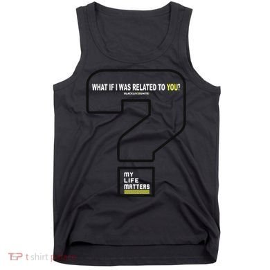 What If I Was Related To You? Tank Top