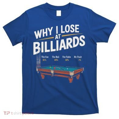 Why I Lose At Billiards Pool Player Billiard Snooker T-Shirt