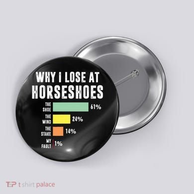Why I Lose At Horseshoes, Funny Horseshoe Pitching Button