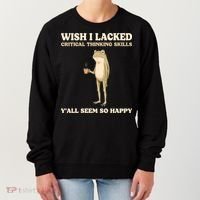 Wish I Lacked Critical Thinking Skills Y'all Seem So Happy Women's Sweatshirt thumb 0