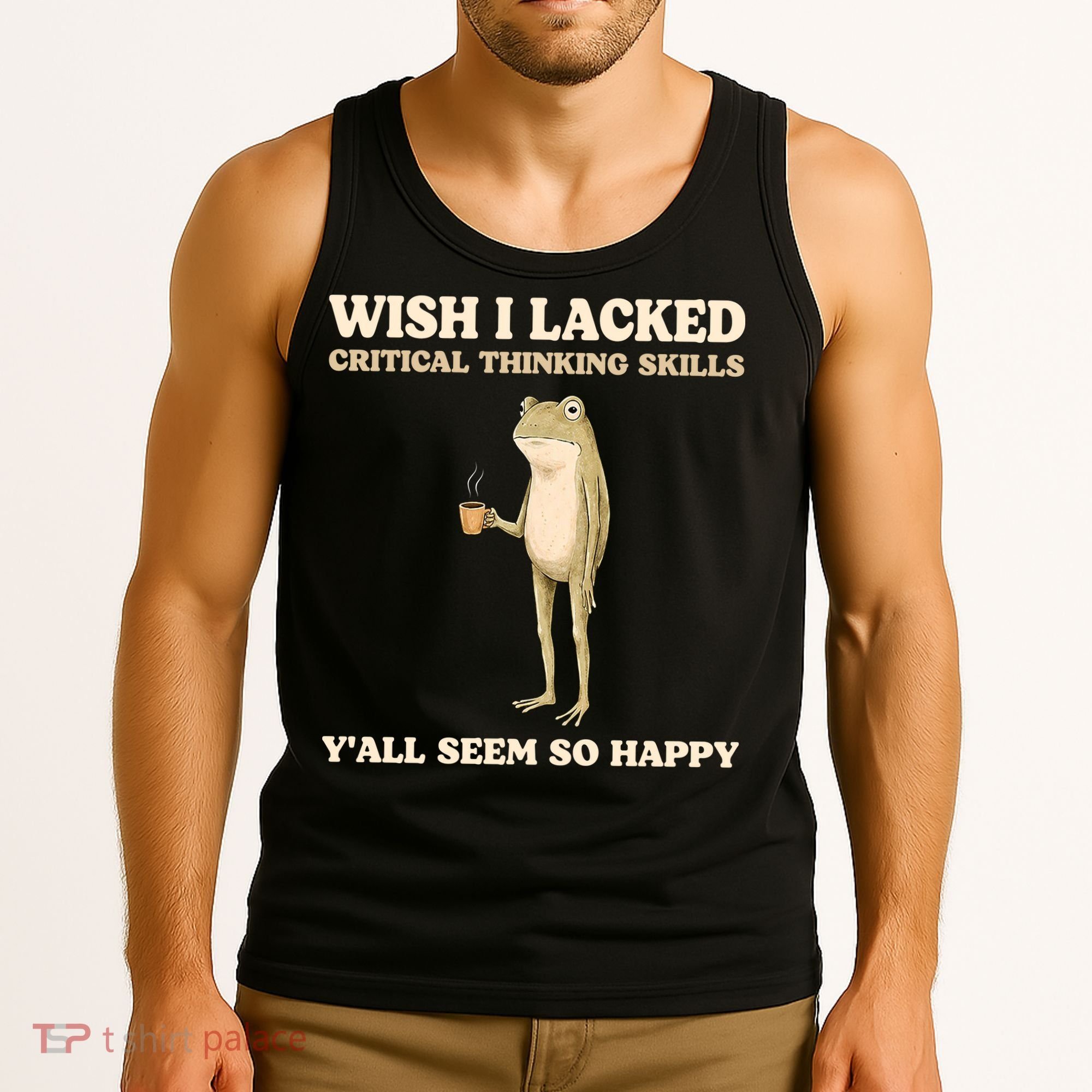 Wish I Lacked Critical Thinking Skills Y'all Seem So Happy Tank Top