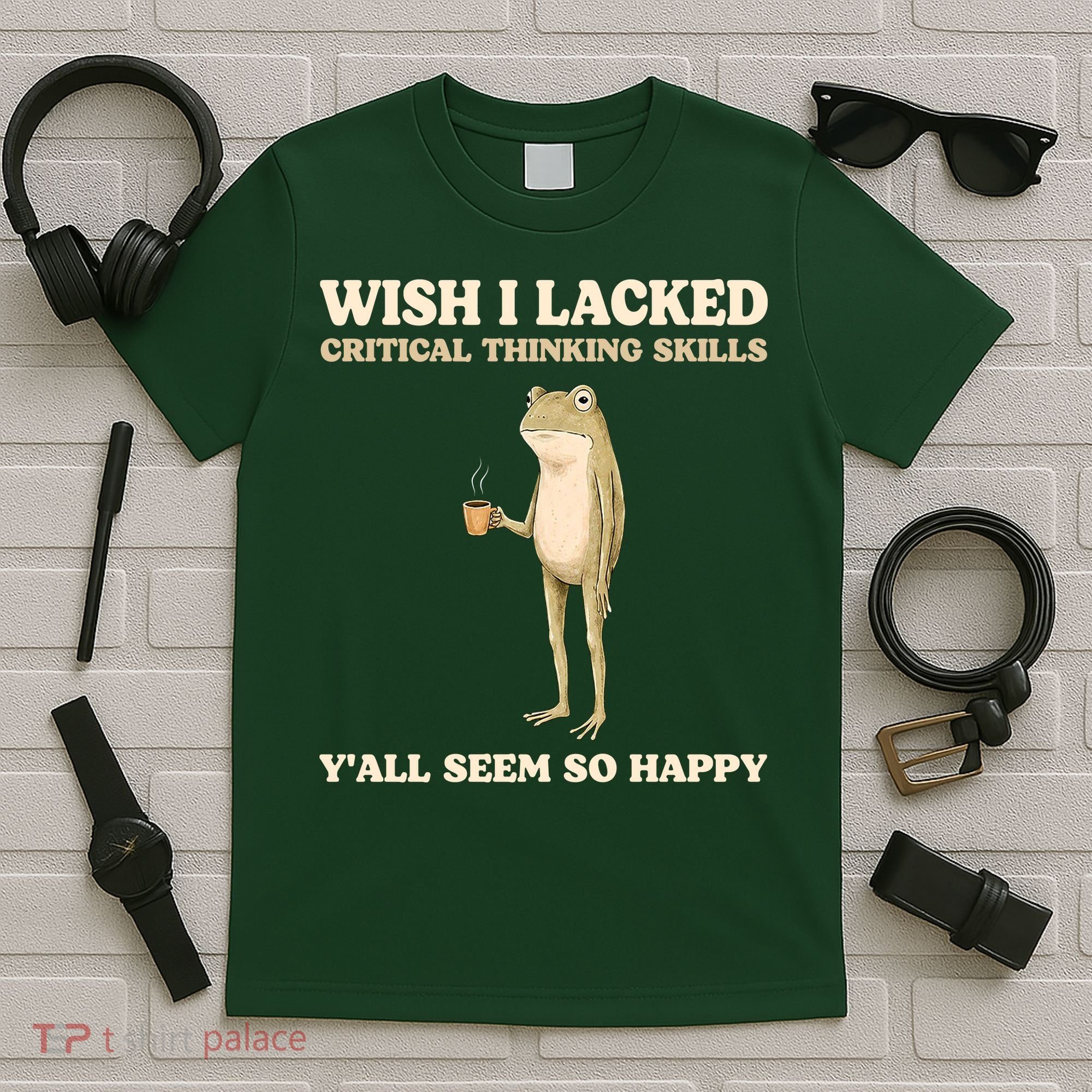 Wish I Lacked Critical Thinking Skills Y'all Seem So Happy T-Shirt
