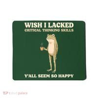 Wish I Lacked Critical Thinking Skills Y'all Seem So Happy Mousepad thumb 0