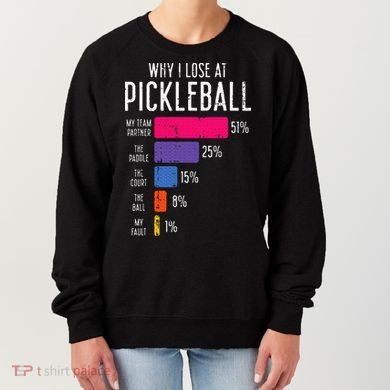 Why I Lose At Pickleball Funny Pickle Ball Women's Sweatshirt
