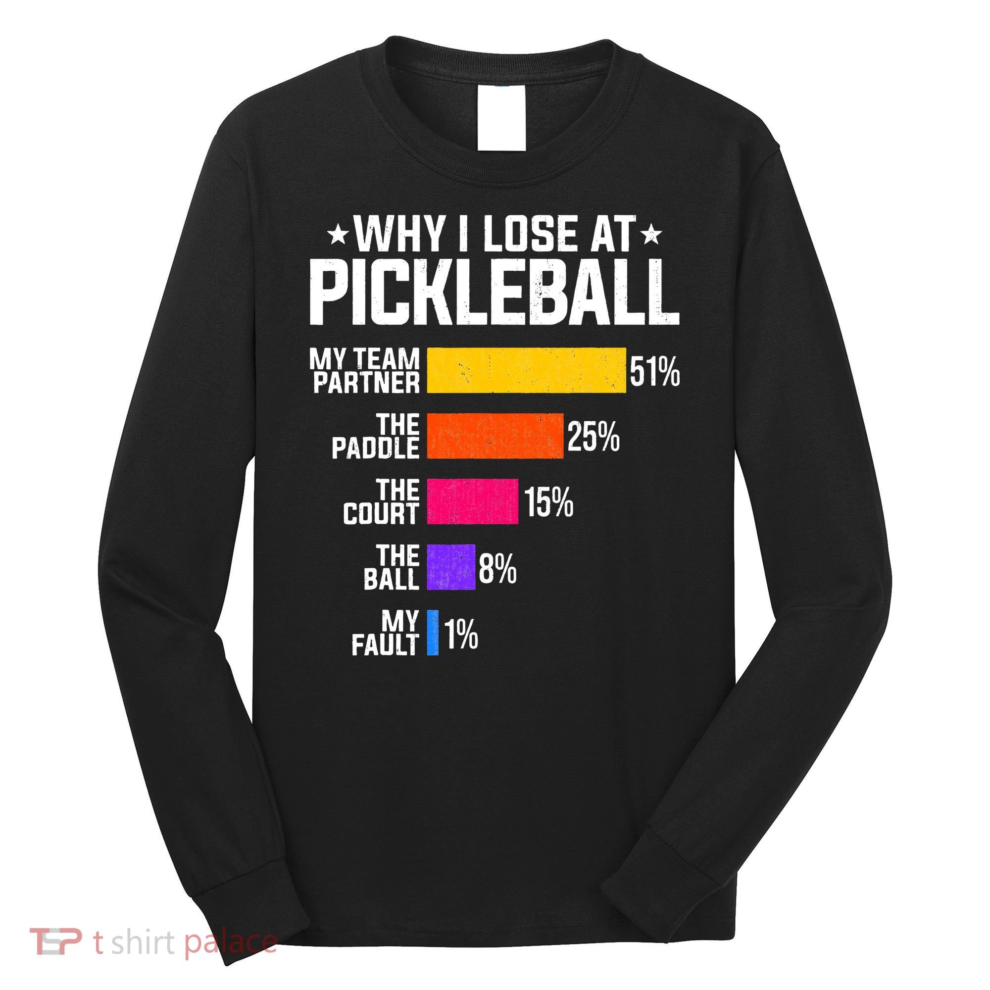 Why I Lose At Pickleball Humor Funny Pickleballers Long Sleeve Shirt