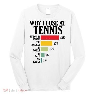 Why I Lose At Tennis Long Sleeve Shirt