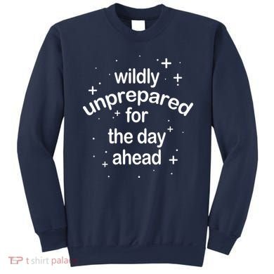 Wildly Unprepared For The Day Ahead Sweatshirt