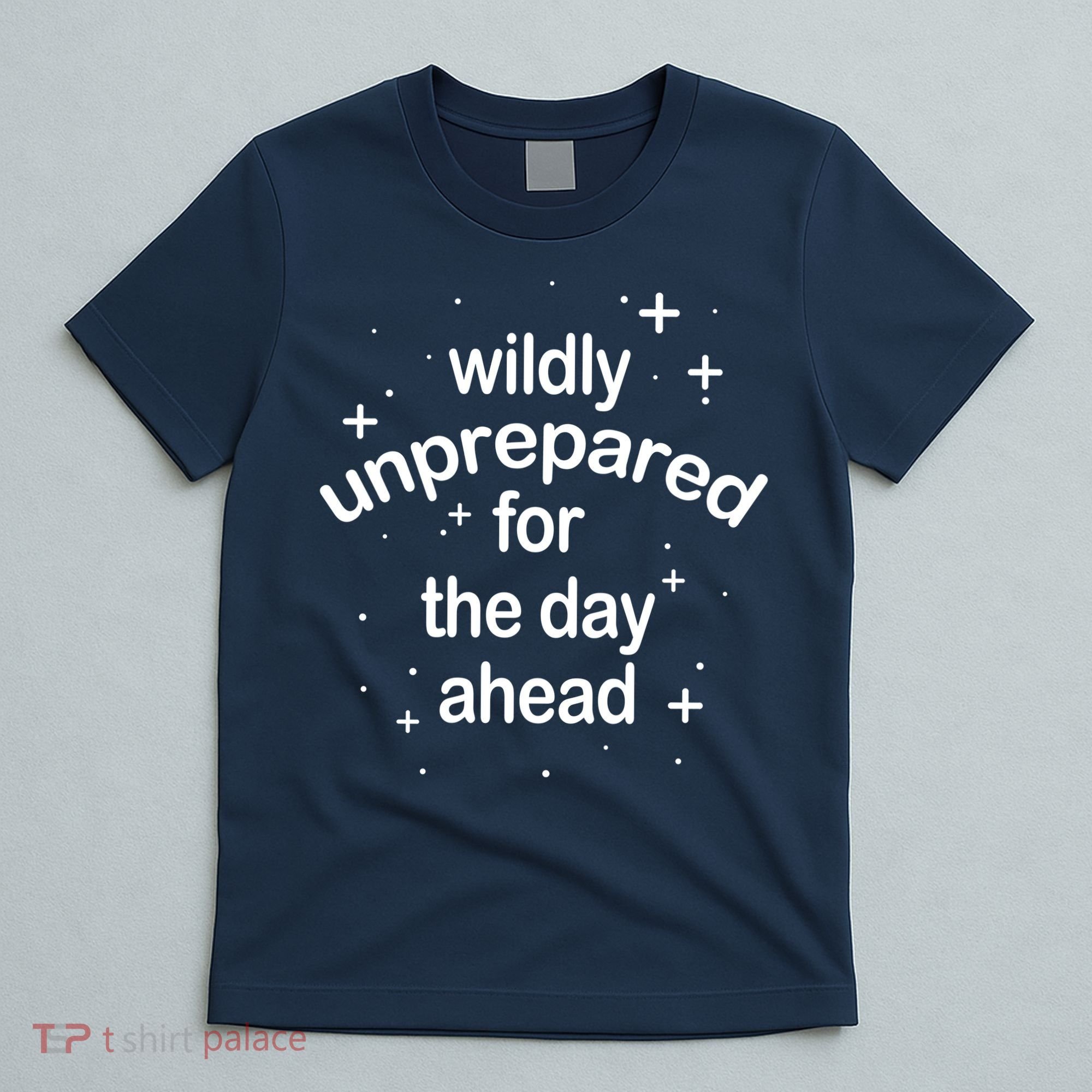 Wildly Unprepared For The Day Ahead T-Shirt