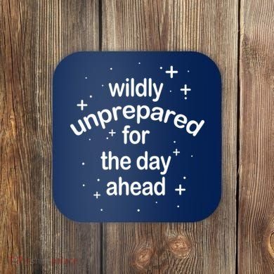 Wildly Unprepared For The Day Ahead Coaster