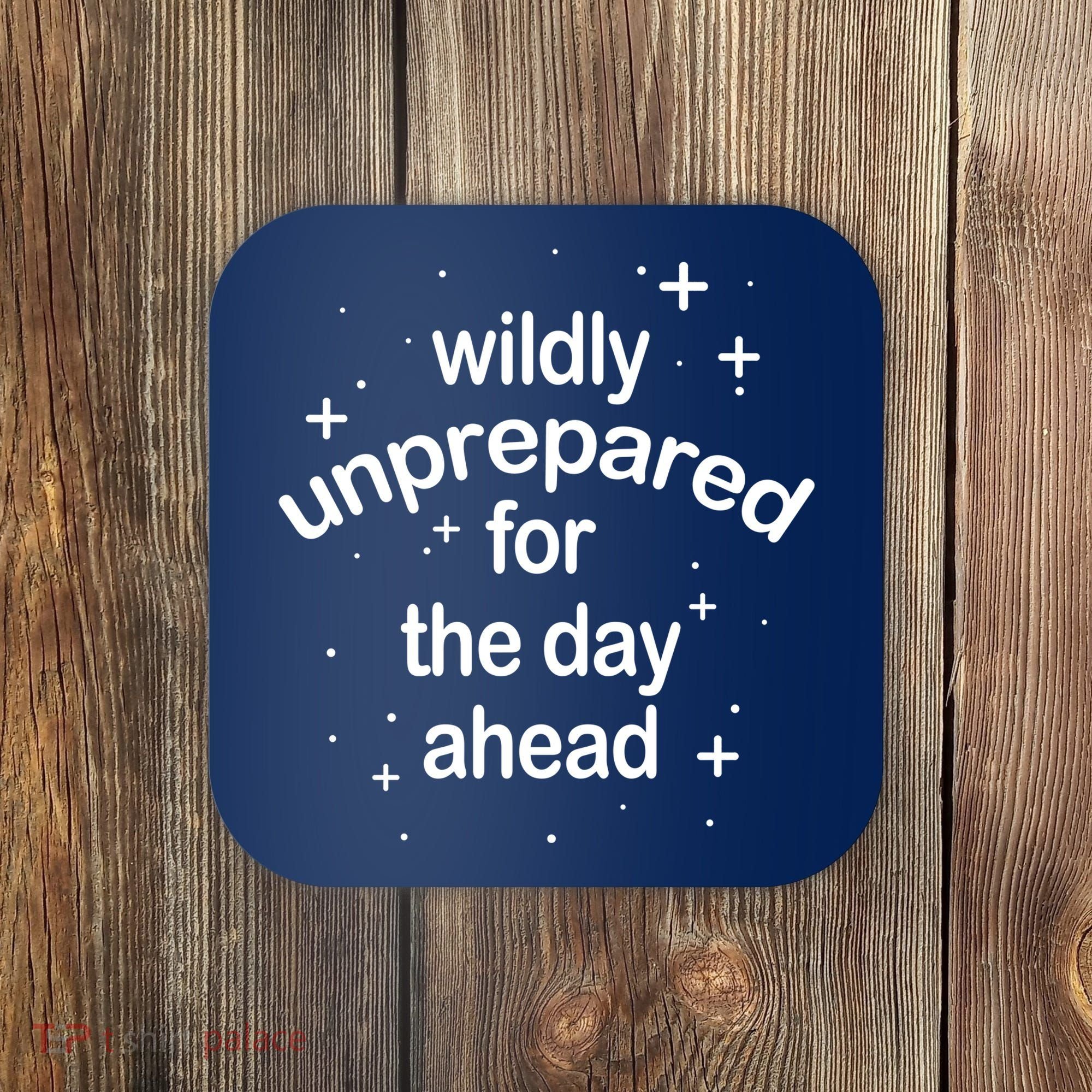 Wildly Unprepared For The Day Ahead Coaster