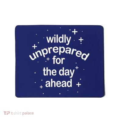 Wildly Unprepared For The Day Ahead Mousepad