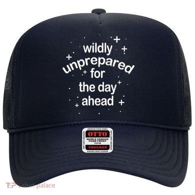Wildly Unprepared For The Day Ahead Hat