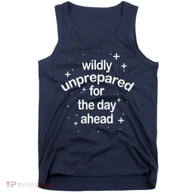 Wildly Unprepared For The Day Ahead Tank Top