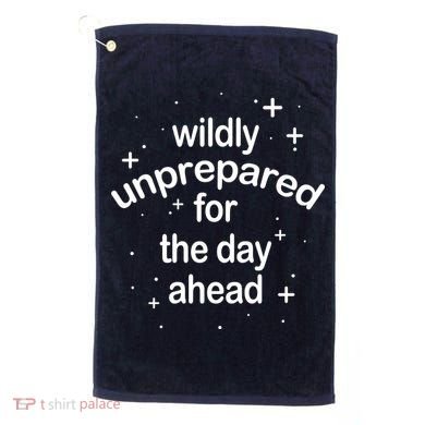 Wildly Unprepared For The Day Ahead Golf Towel