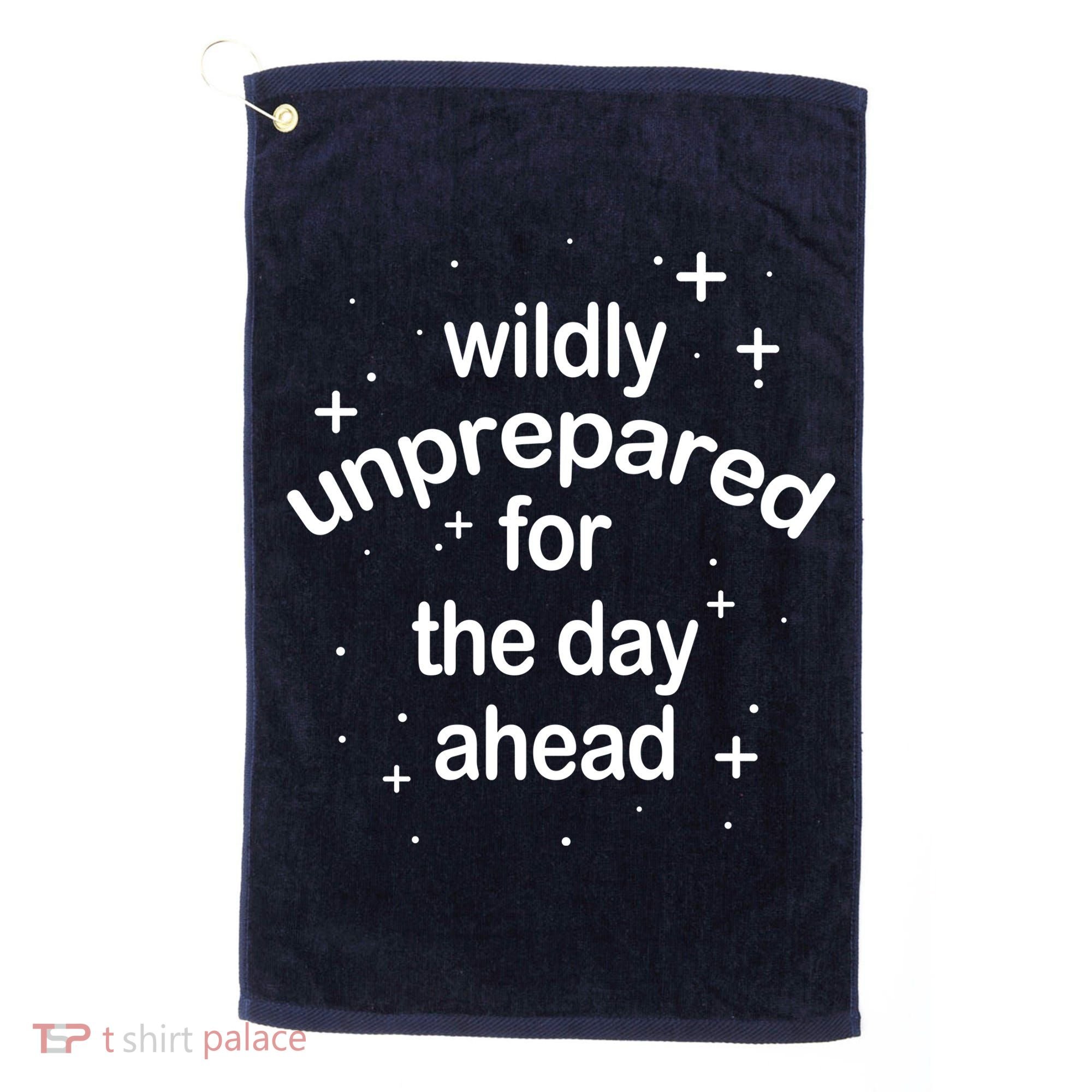 Wildly Unprepared For The Day Ahead Golf Towel