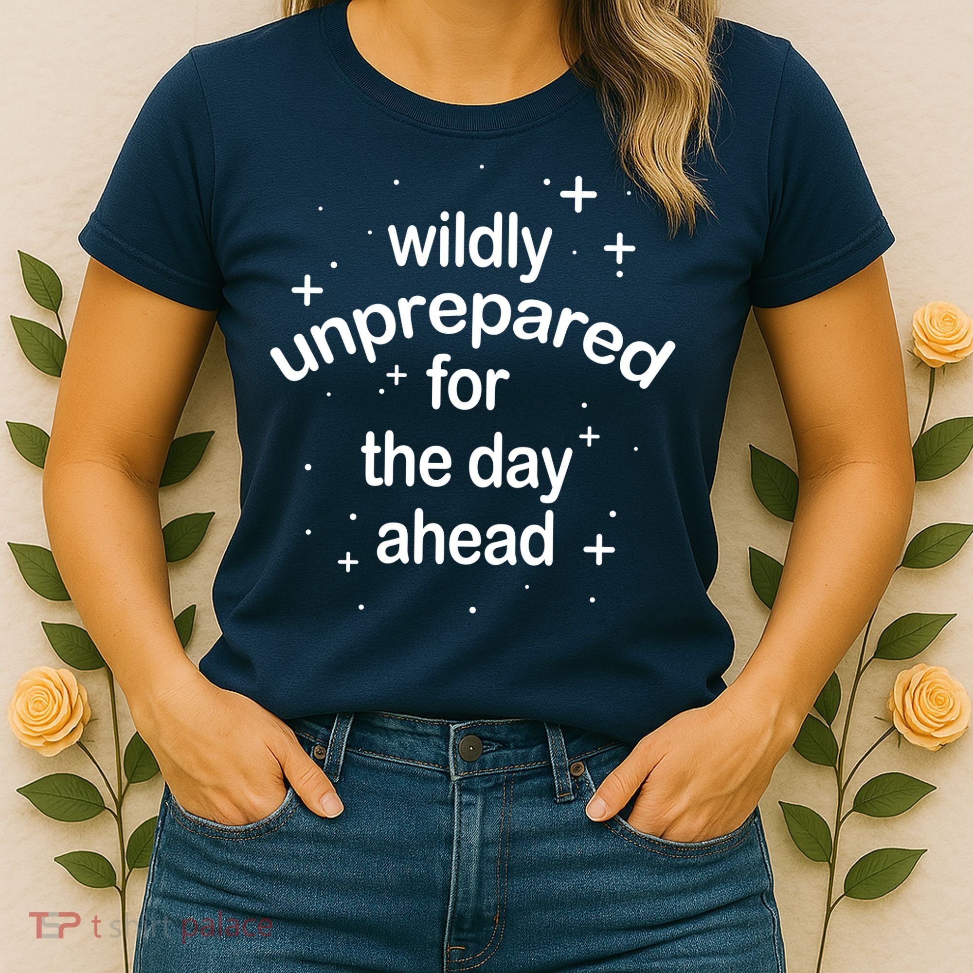 Wildly Unprepared For The Day Ahead Women's T-Shirt