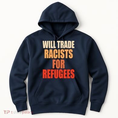 Will Trade Racists For Refugees Hoodie