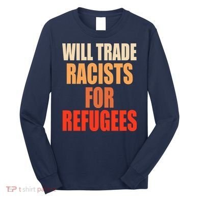 Will Trade Racists For Refugees Long Sleeve Shirt