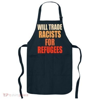 Will Trade Racists For Refugees Apron