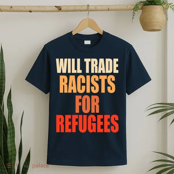 Will Trade Racists For Refugees T-Shirt