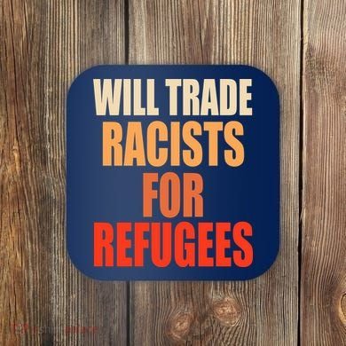 Will Trade Racists For Refugees Coaster