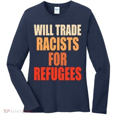 Will Trade Racists For Refugees Women's Long Sleeve Shirt