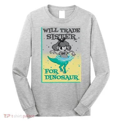 Will Trade Sister For Dinosaur Long Sleeve Shirt
