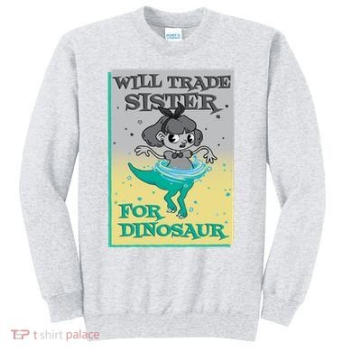Will Trade Sister For Dinosaur Sweatshirt