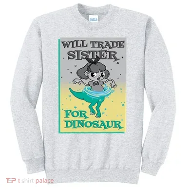 Will Trade Sister For Dinosaur Sweatshirt