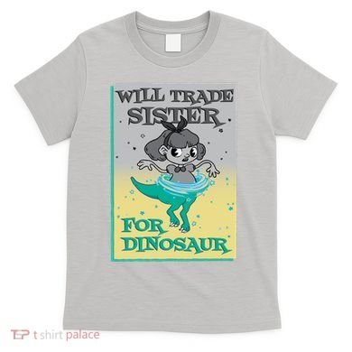 Will Trade Sister For Dinosaur T-Shirt