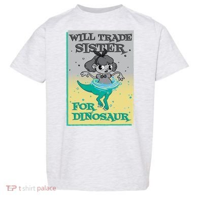 Will Trade Sister For Dinosaur Toddler T-Shirt