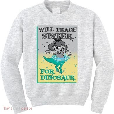 Will Trade Sister For Dinosaur Kids Sweatshirt