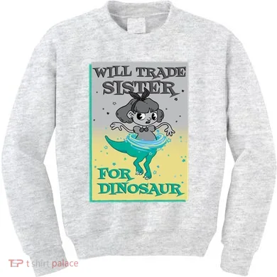 Will Trade Sister For Dinosaur Kids Sweatshirt