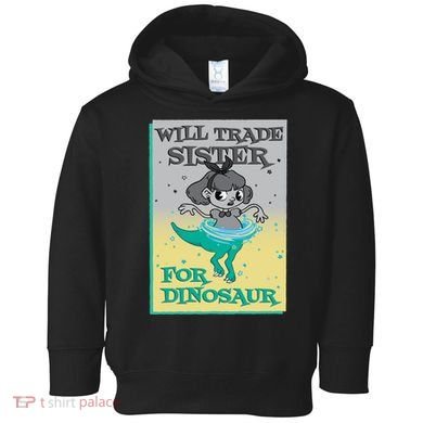 Will Trade Sister For Dinosaur Toddler Hoodie