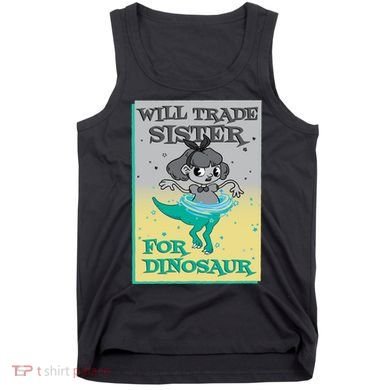 Will Trade Sister For Dinosaur Tank Top