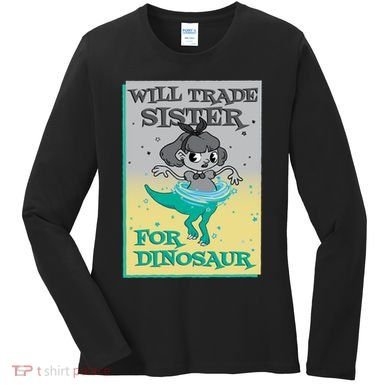 Will Trade Sister For Dinosaur Women's Long Sleeve Shirt