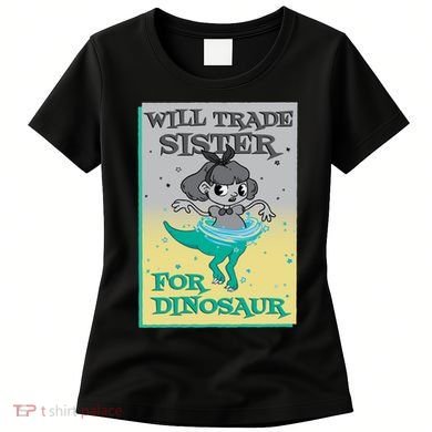 Will Trade Sister For Dinosaur Women's T-Shirt