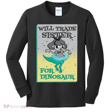 Will Trade Sister For Dinosaur Kids Long Sleeve Shirt
