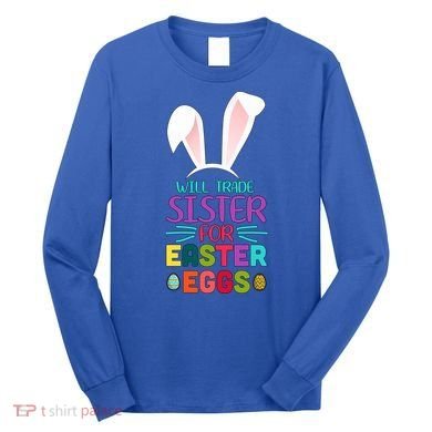 Will Trade Sister For Easter Eggs Long Sleeve Shirt
