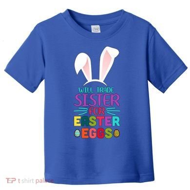 Will Trade Sister For Easter Eggs Toddler T-Shirt