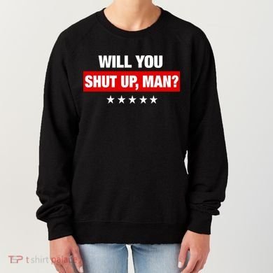 Will You Shut Up Man? Biden Quote Presidential Debate  Women's Sweatshirt