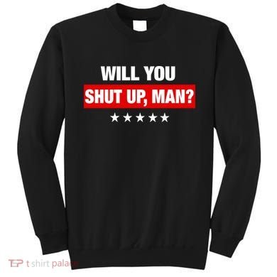 Will You Shut Up Man? Biden Quote Presidential Debate  Sweatshirt