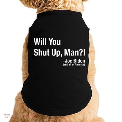 Will You Shut Up Man? Funny Biden Quote President Debate Doggie Tank