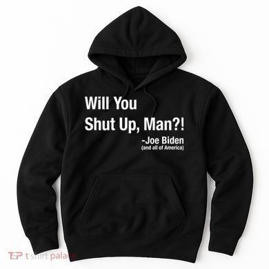 Will You Shut Up Man? Funny Biden Quote President Debate Hoodie