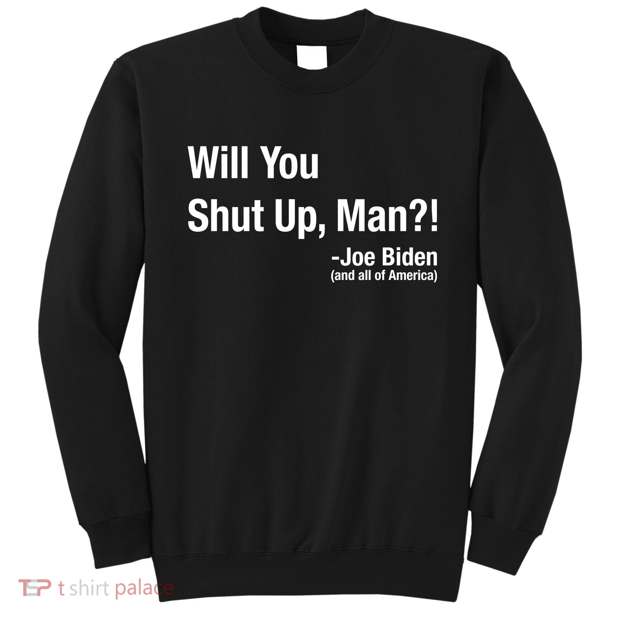 Will You Shut Up Man? Funny Biden Quote President Debate Sweatshirt