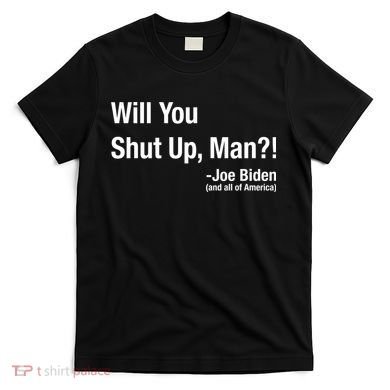 Will You Shut Up Man? Funny Biden Quote President Debate T-Shirt