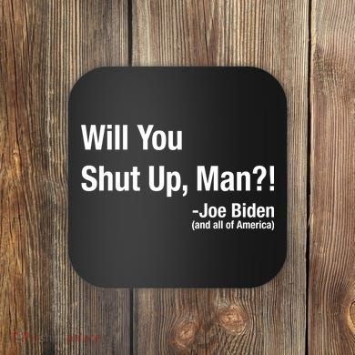Will You Shut Up Man? Funny Biden Quote President Debate Coaster