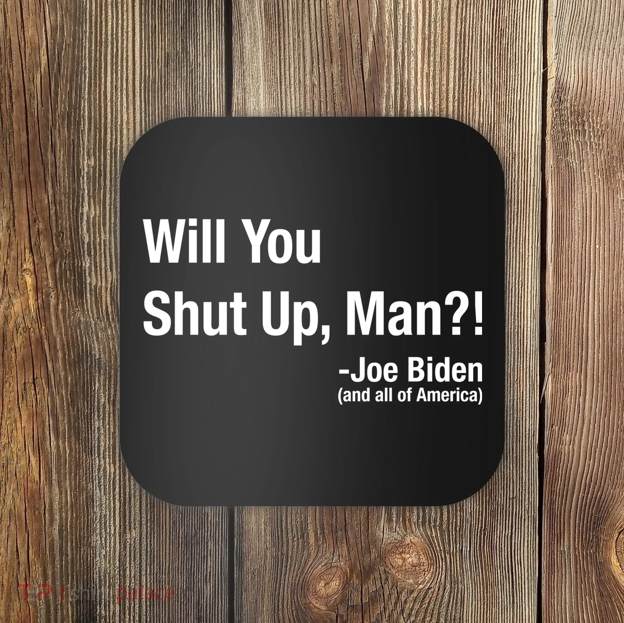 Will You Shut Up Man? Funny Biden Quote President Debate Coaster
