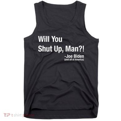 Will You Shut Up Man? Funny Biden Quote President Debate Tank Top