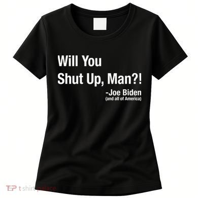 Will You Shut Up Man? Funny Biden Quote President Debate Women's T-Shirt